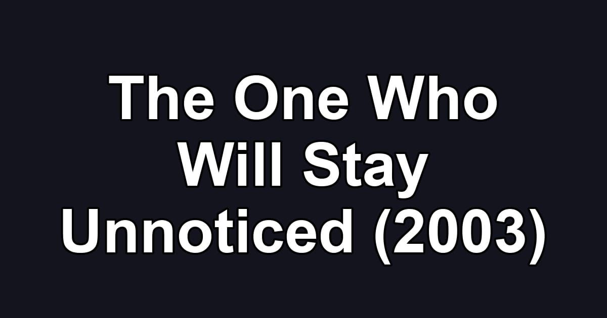 The One Who Will Stay Unnoticed (2003)