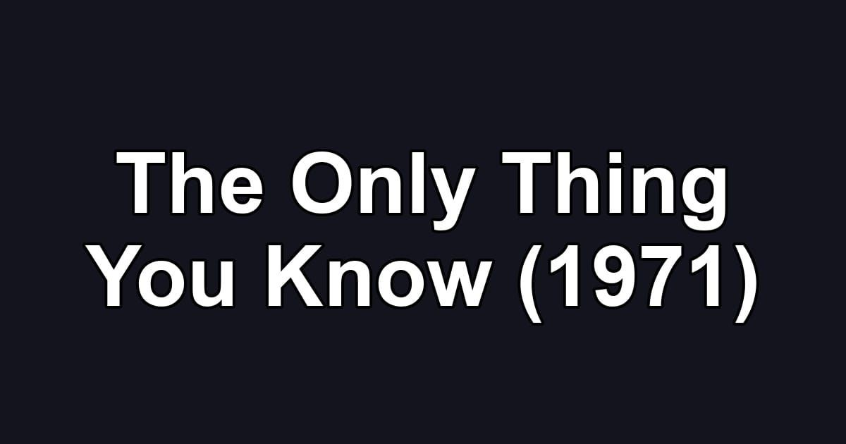 The Only Thing You Know (1971)