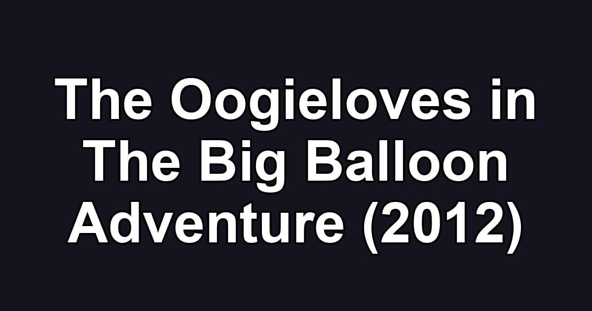 The Oogieloves in The Big Balloon Adventure (2012)