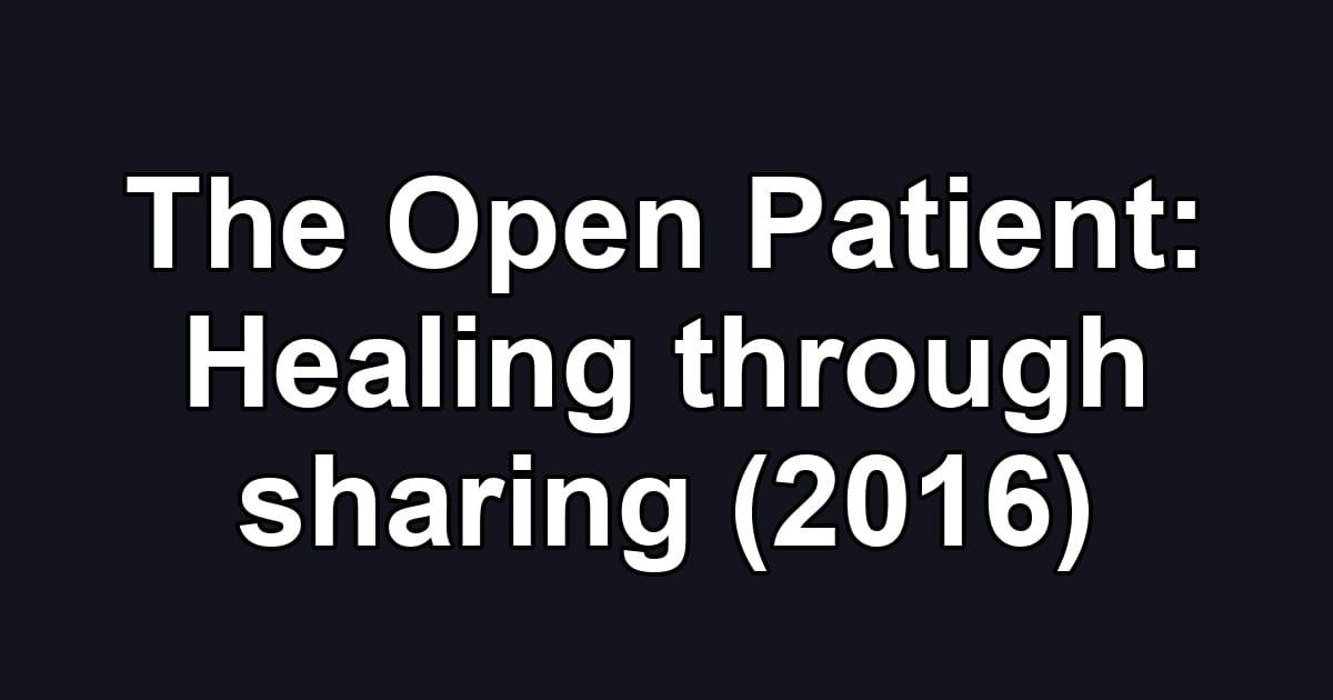 The Open Patient: Healing through sharing (2016)