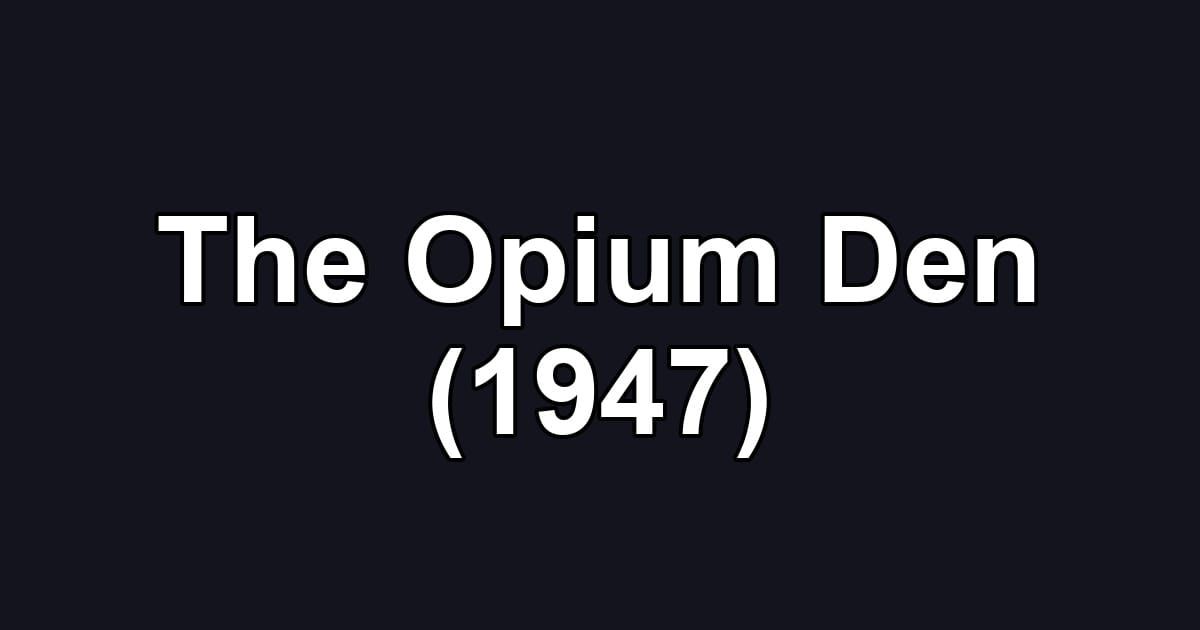 The Opium Den (1947)