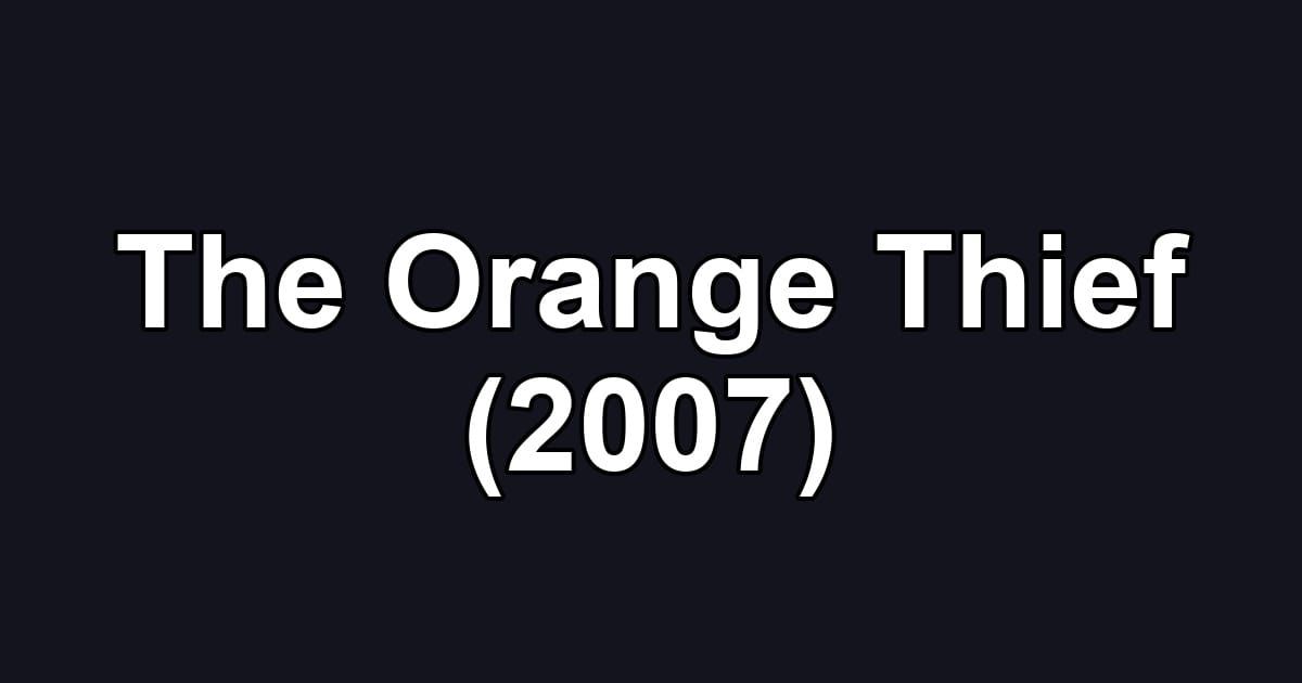 The Orange Thief (2007)