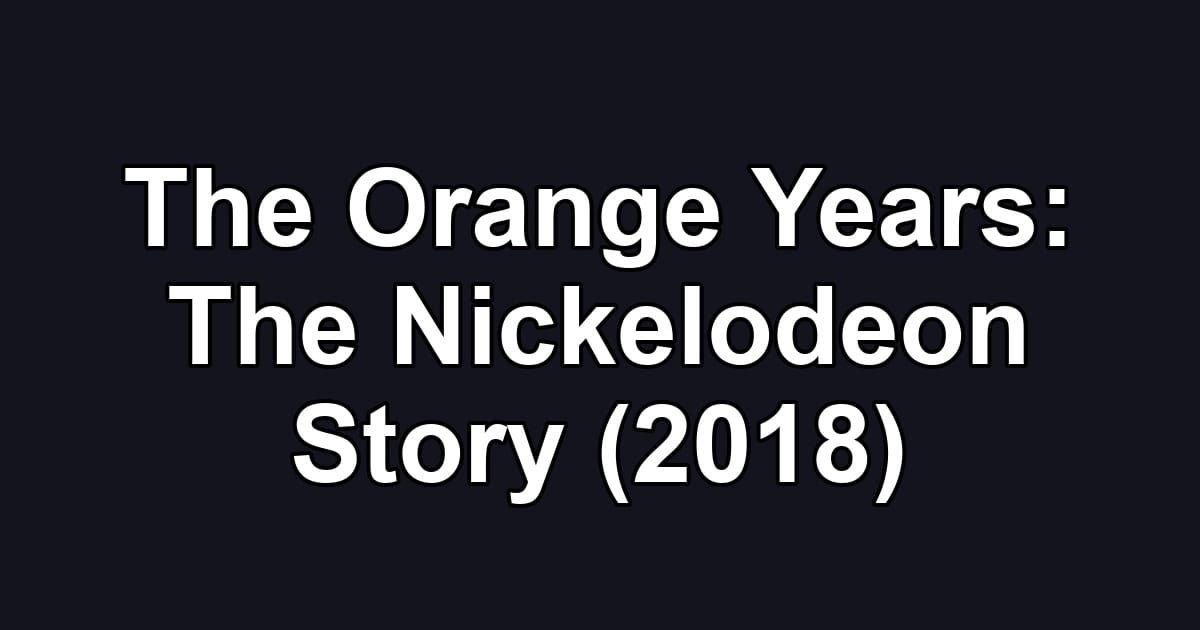 The Orange Years: The Nickelodeon Story (2018)