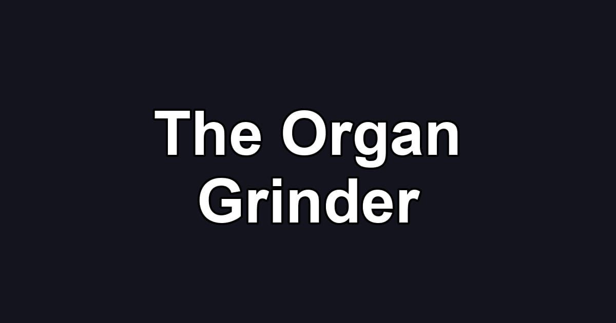 The Organ Grinder
