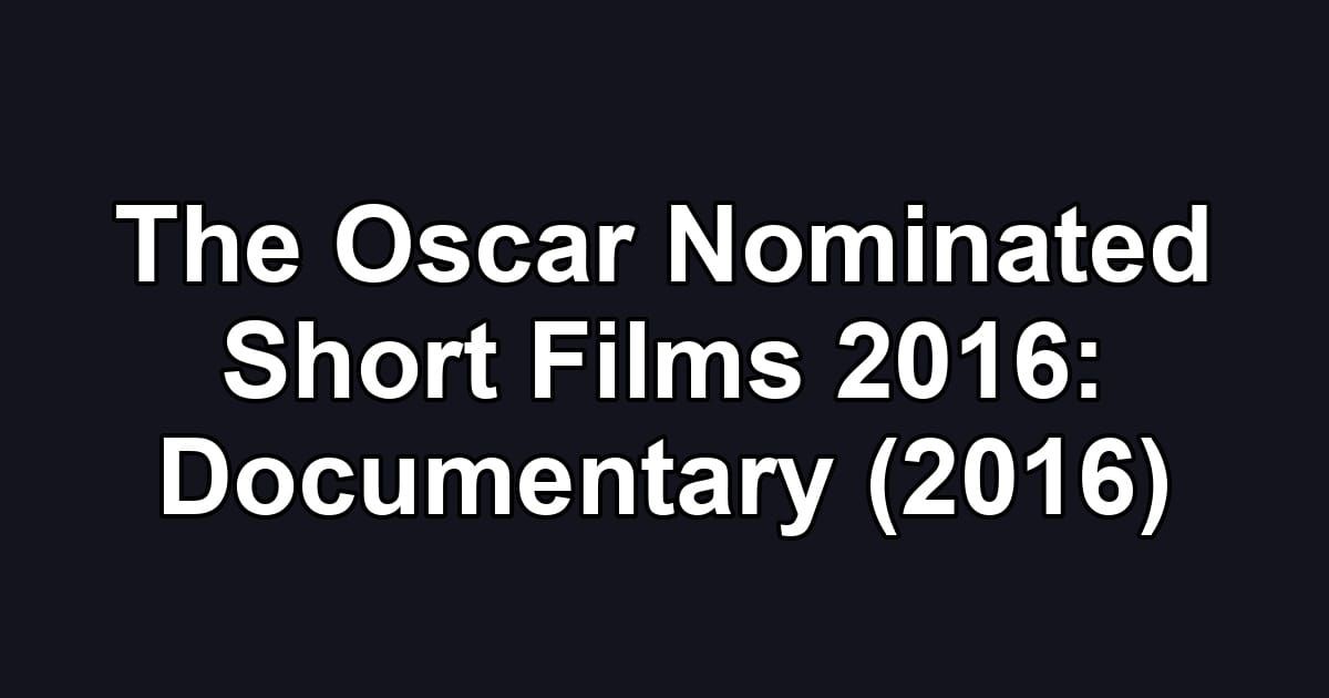 The Oscar Nominated Short Films 2016: Documentary (2016)