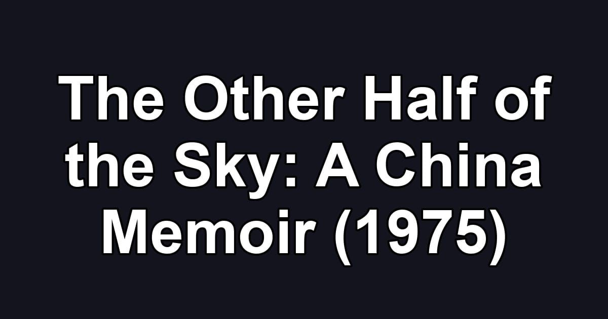 The Other Half of the Sky: A China Memoir (1975)