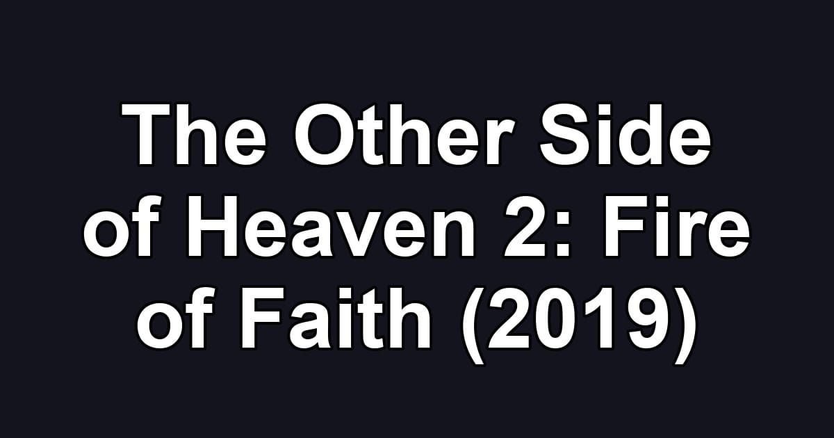 The Other Side of Heaven 2: Fire of Faith (2019)