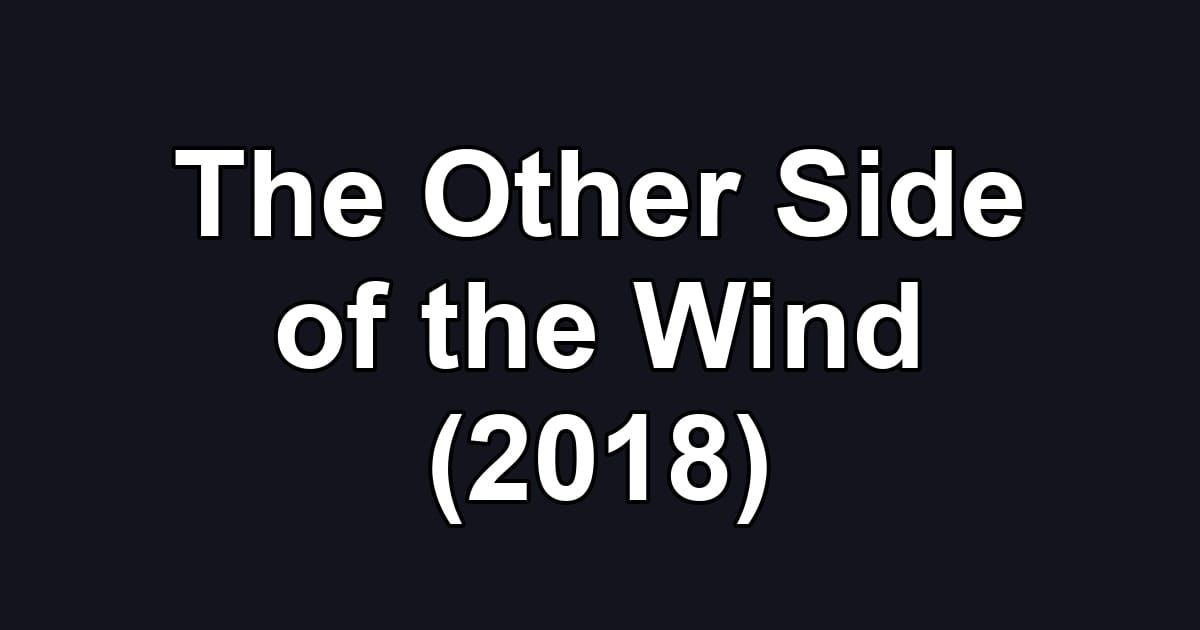 The Other Side of the Wind (2018)