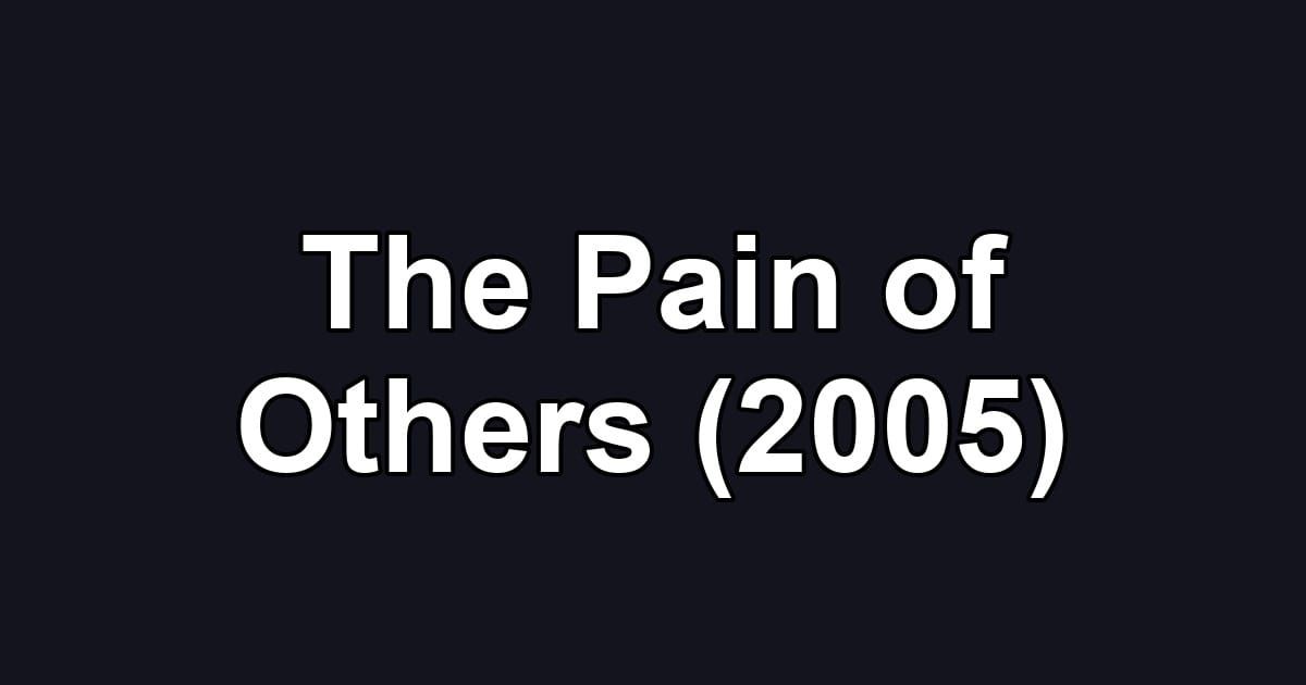 The Pain of Others (2005)