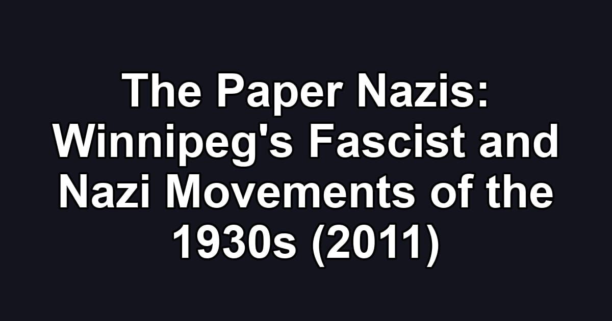 The Paper Nazis: Winnipeg's Fascist and Nazi Movements of the 1930s (2011)