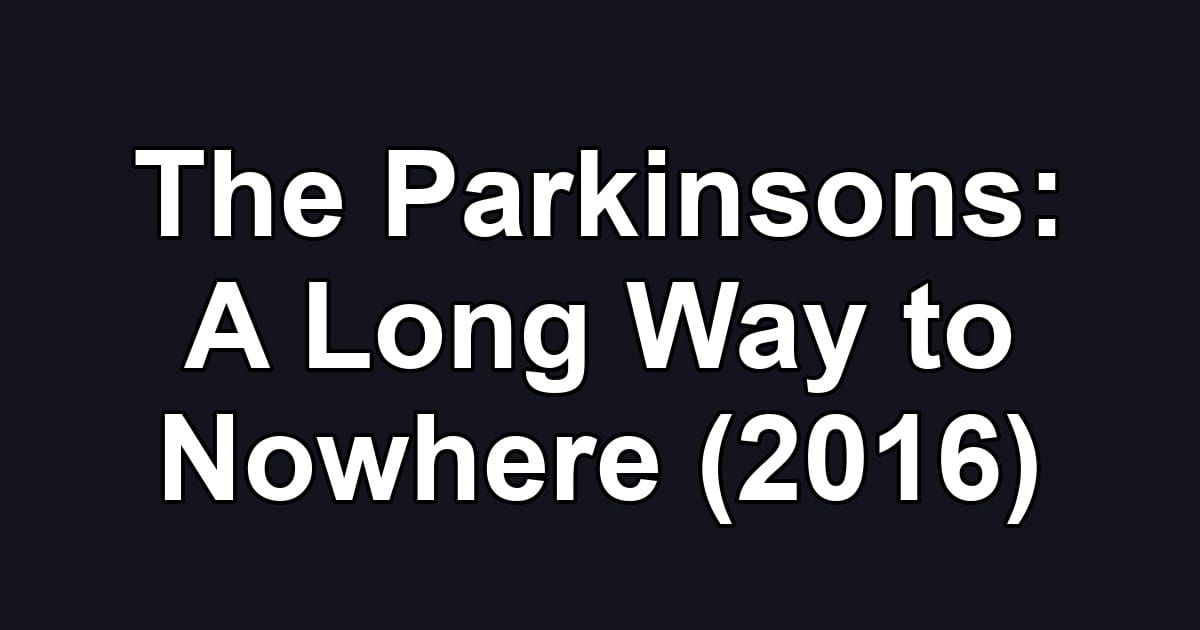 The Parkinsons: A Long Way to Nowhere (2016)