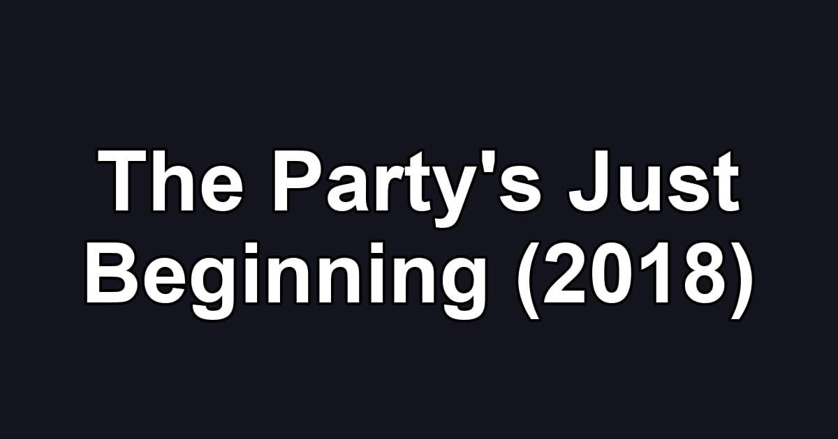 The Party's Just Beginning (2018)