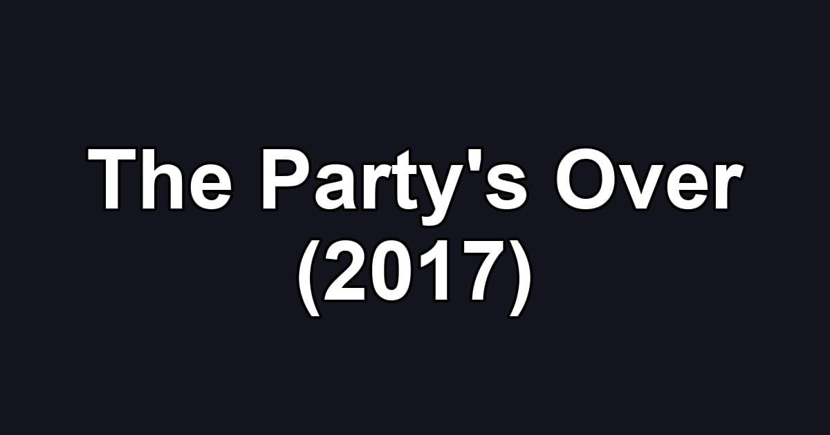 The Party's Over (2017)