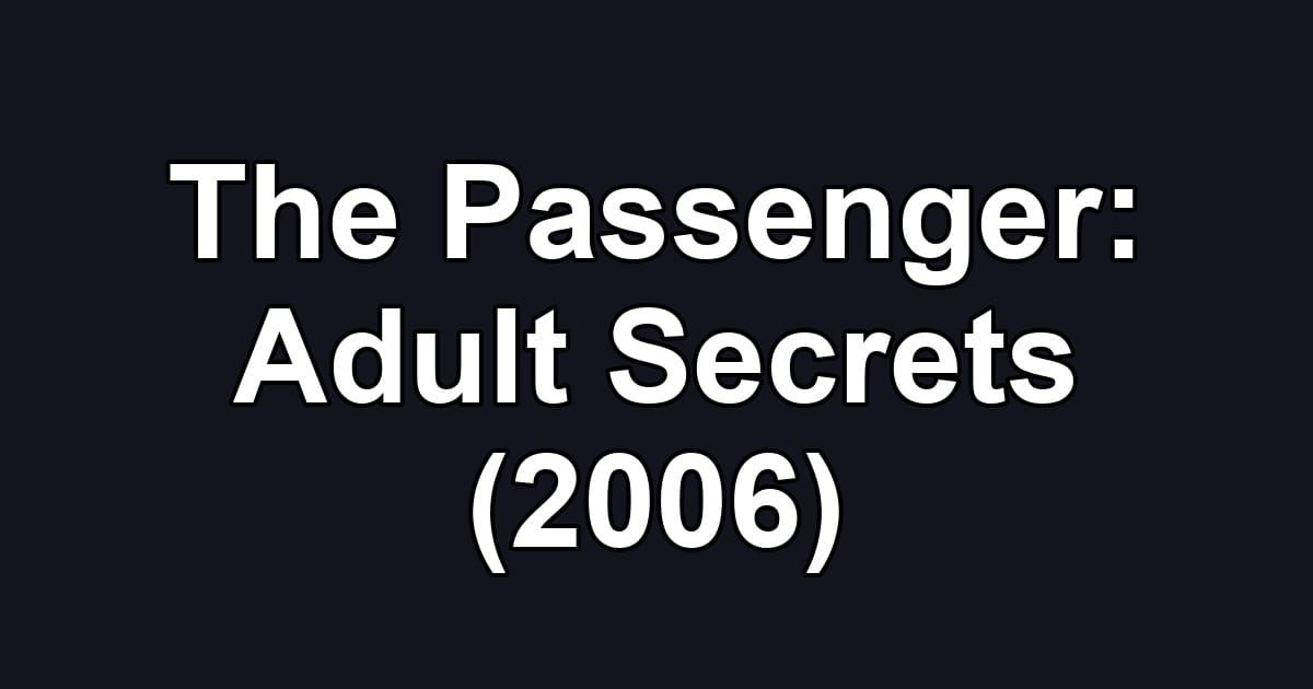 The Passenger: Adult Secrets (2006)