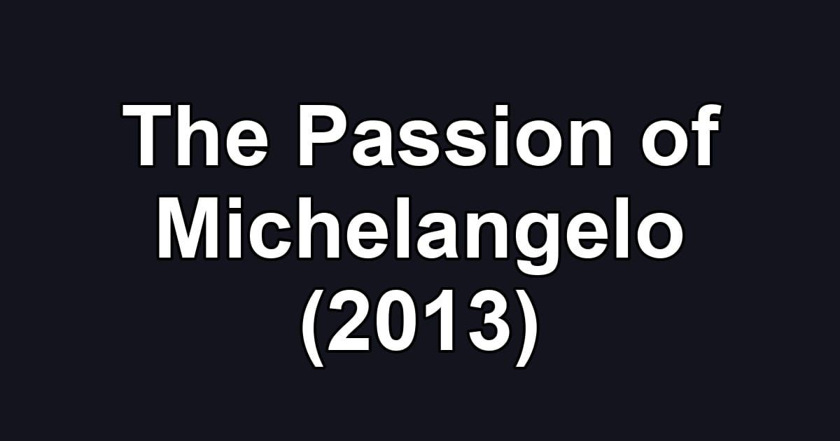 The Passion of Michelangelo (2013)