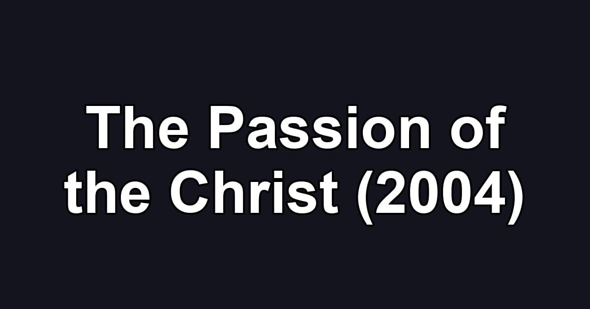 The Passion of the Christ (2004)
