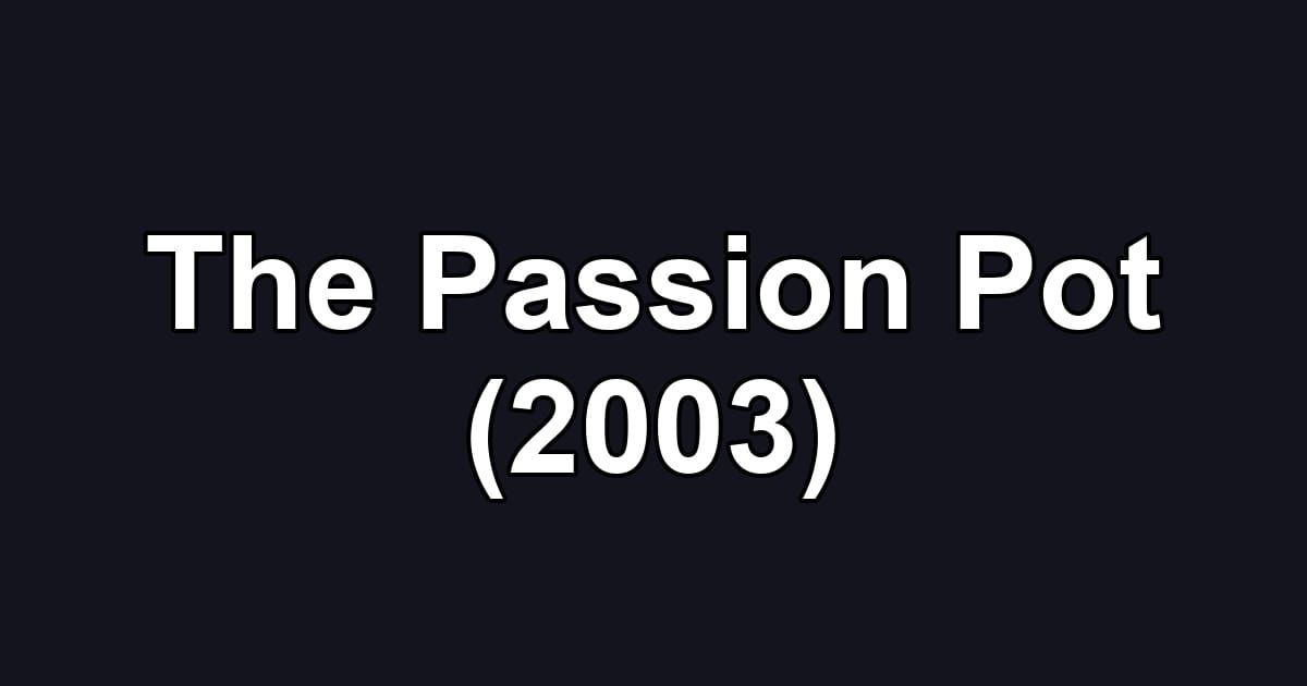 The Passion Pot (2003)