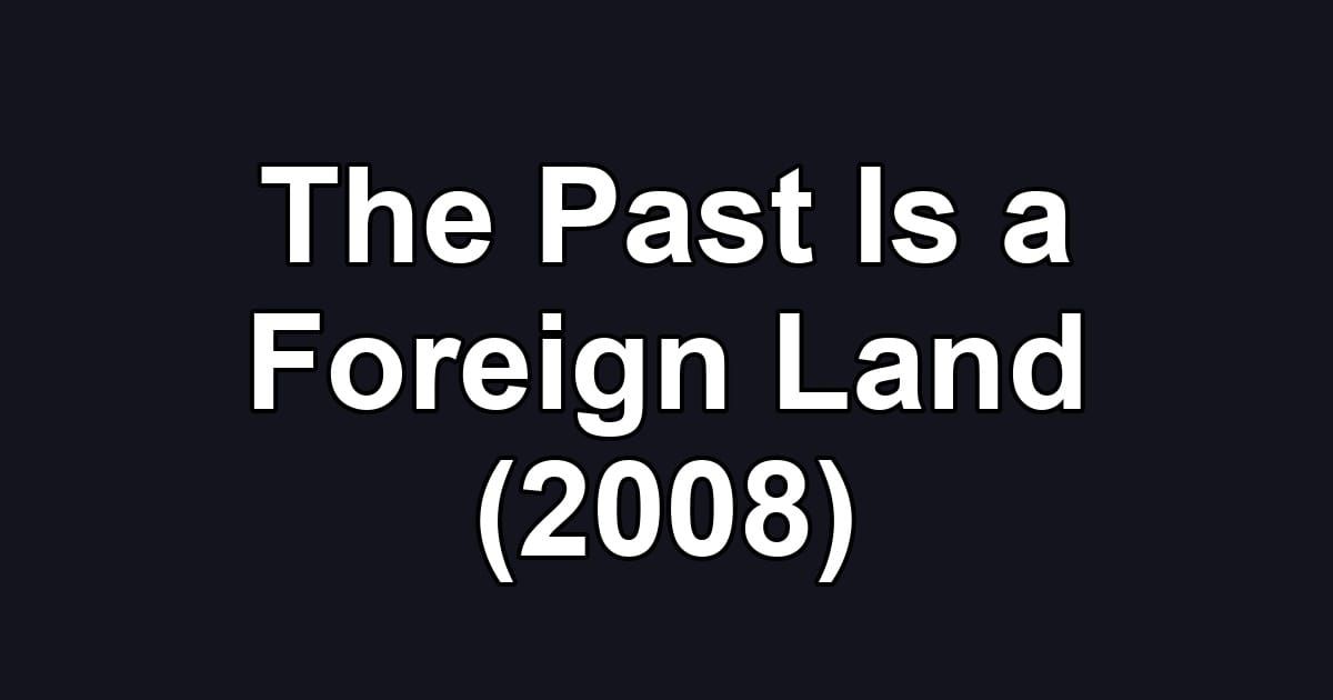 The Past Is a Foreign Land (2008)
