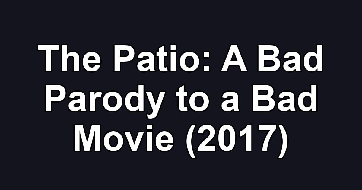 The Patio: A Bad Parody to a Bad Movie (2017)