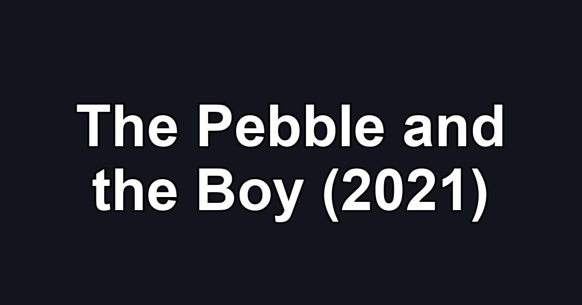 The Pebble and the Boy (2021)
