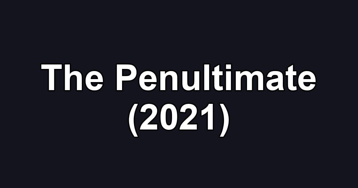 The Penultimate (2021)