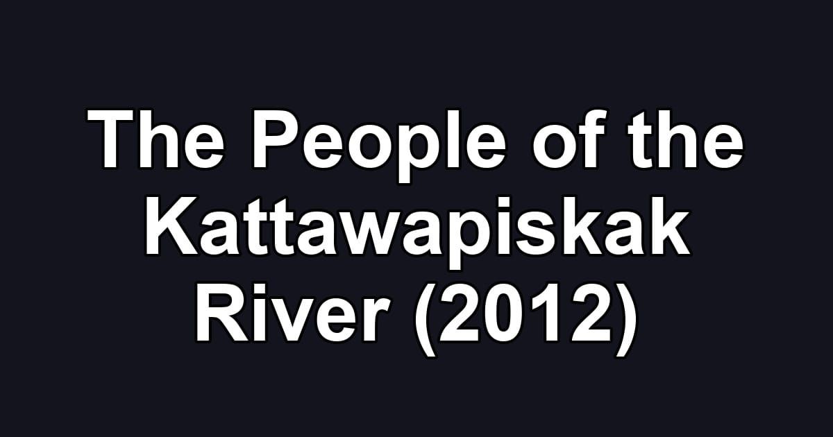 The People of the Kattawapiskak River (2012)