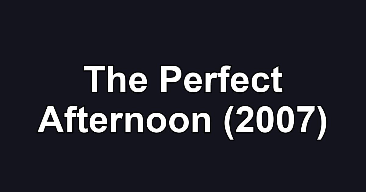 The Perfect Afternoon (2007)
