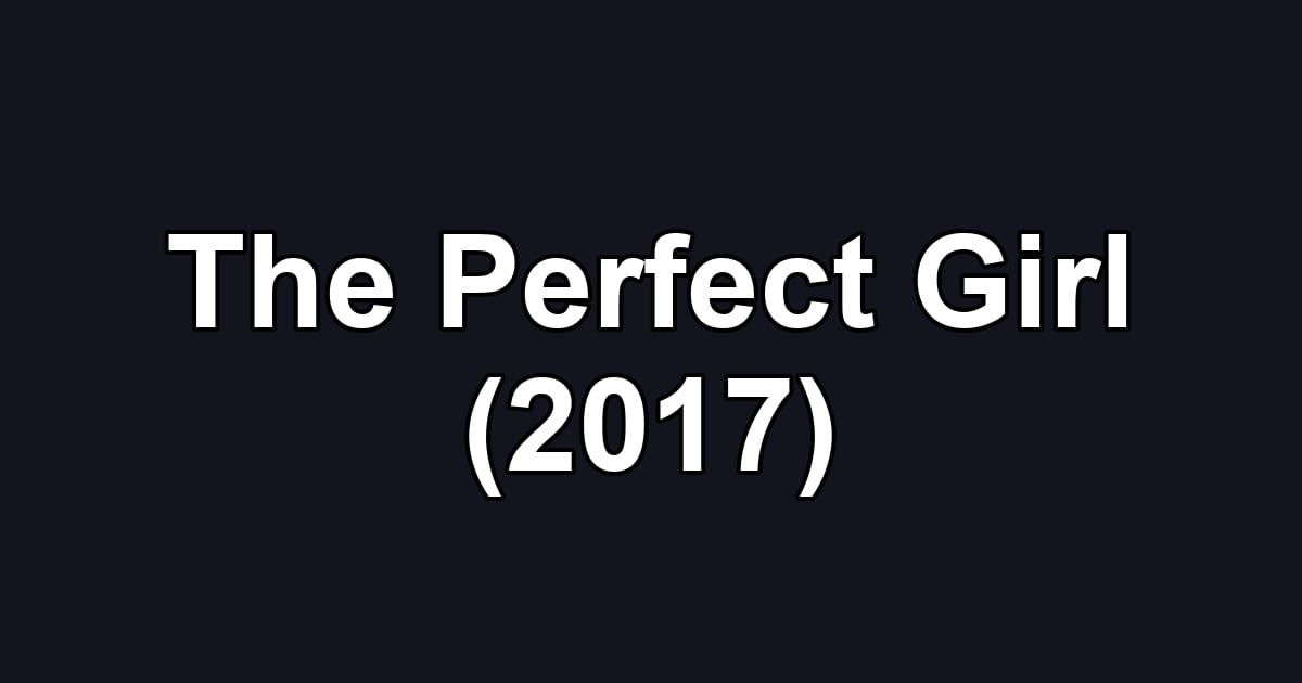 The Perfect Girl (2017)