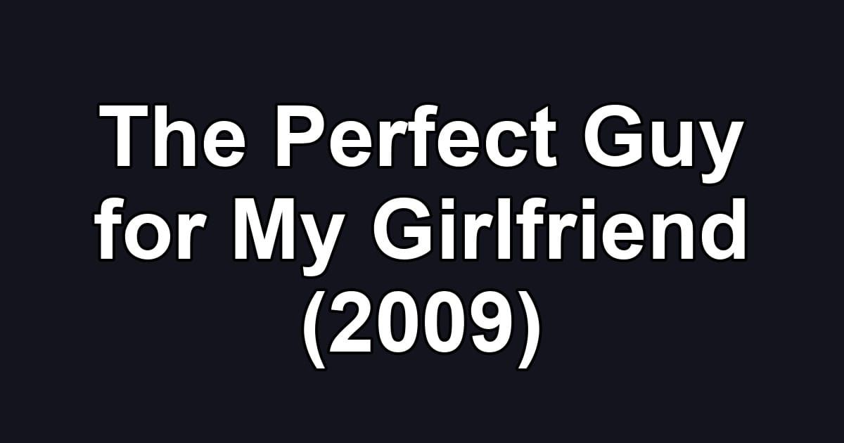 The Perfect Guy for My Girlfriend (2009)
