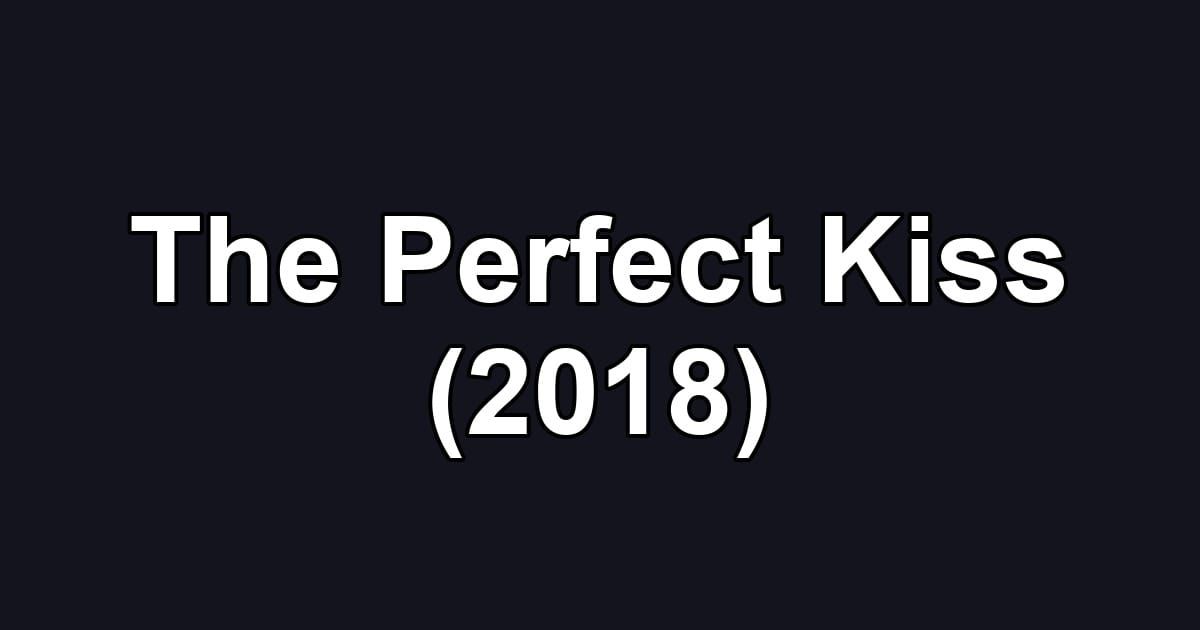 The Perfect Kiss (2018)