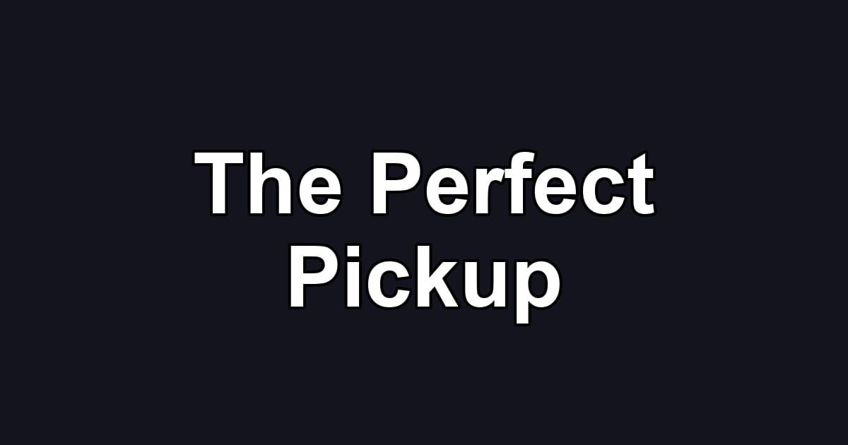 The Perfect Pickup