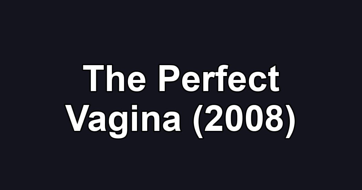 The Perfect Vagina (2008)