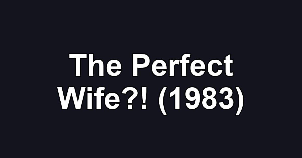 The Perfect Wife?! (1983)