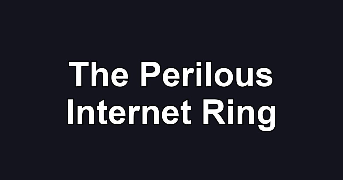 The Perilous Internet Ring