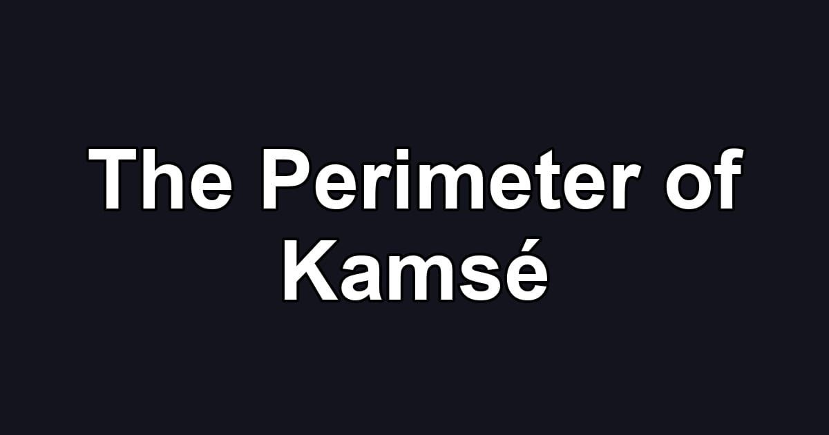 The Perimeter of Kamsé