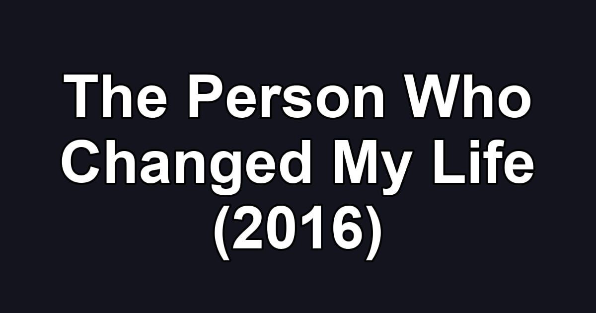 The Person Who Changed My Life (2016)