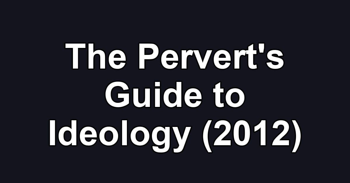 The Pervert's Guide to Ideology (2012)