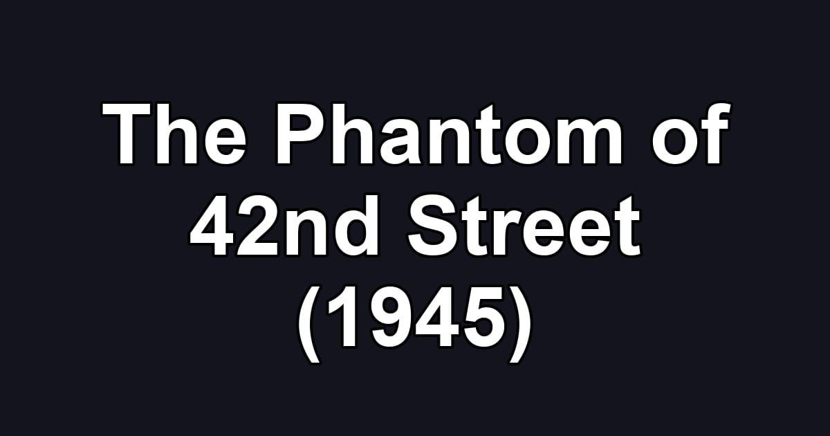 The Phantom of 42nd Street (1945)