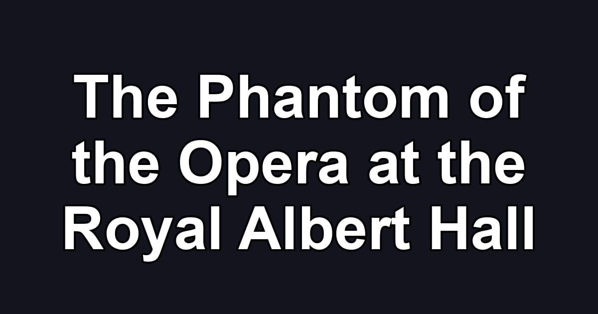 The Phantom of the Opera at the Royal Albert Hall