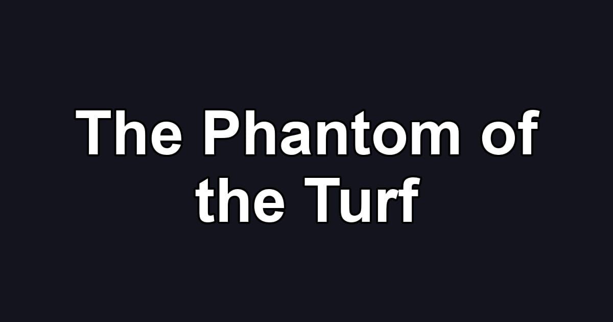 The Phantom of the Turf