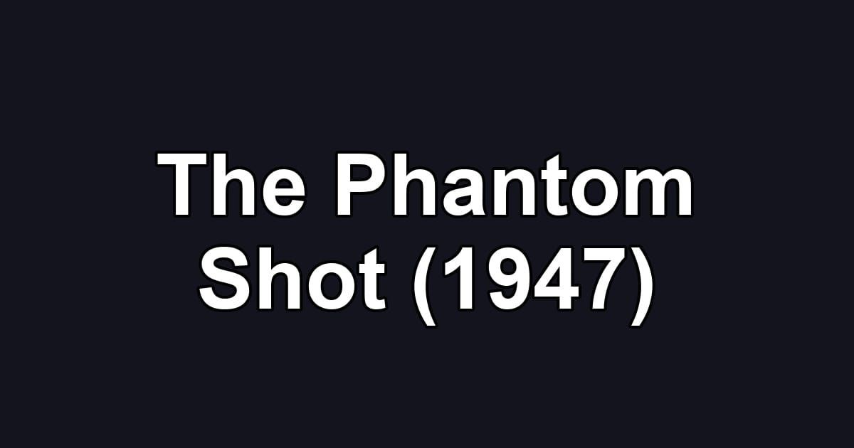 The Phantom Shot (1947)