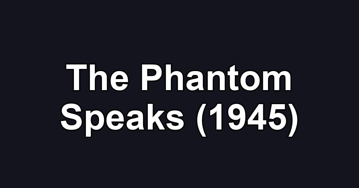 The Phantom Speaks (1945)