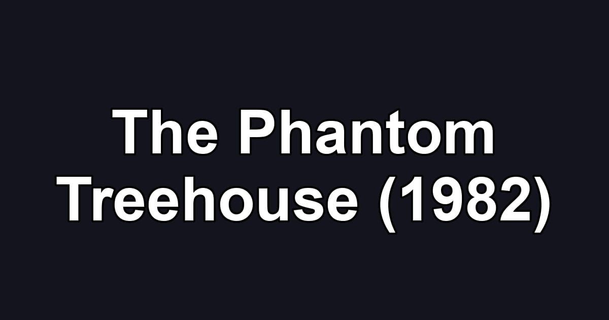 The Phantom Treehouse (1982)