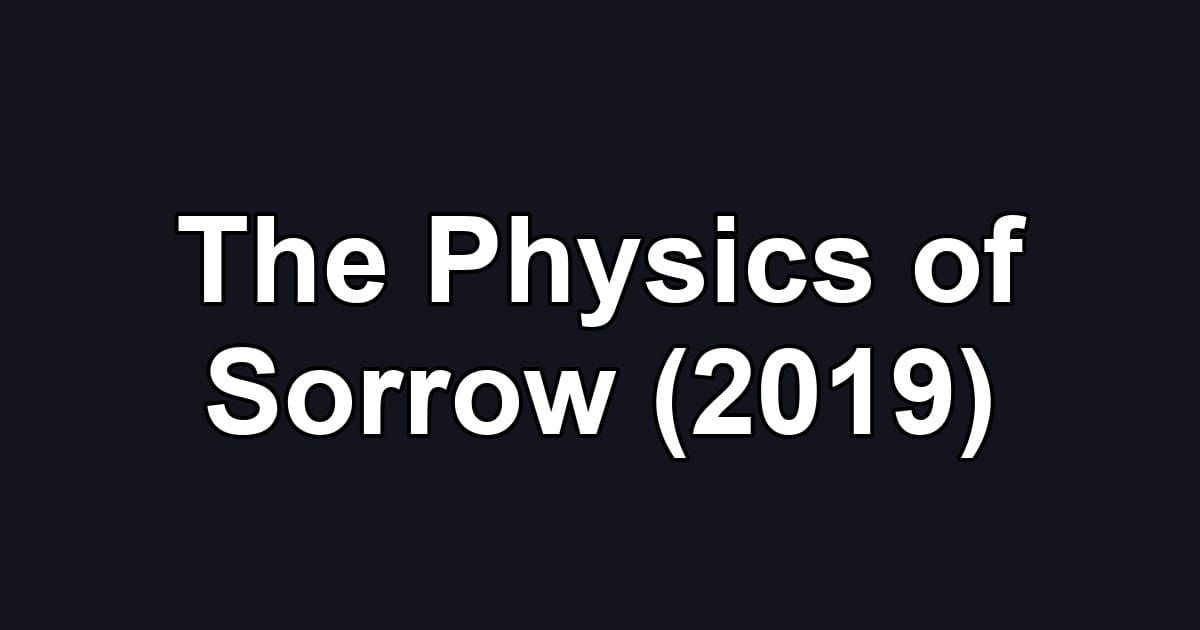 The Physics of Sorrow (2019)