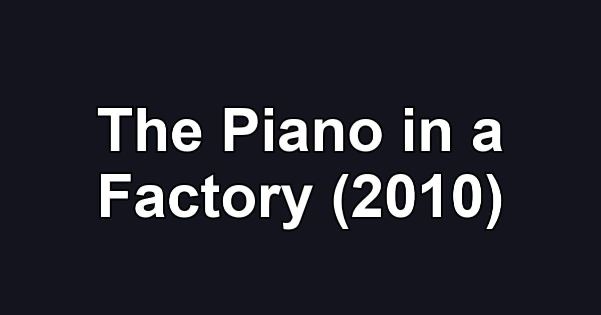 The Piano in a Factory (2010)
