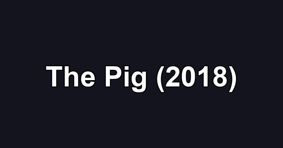 The Pig (2018)