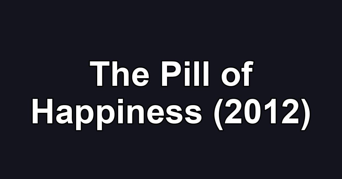 The Pill of Happiness (2012)