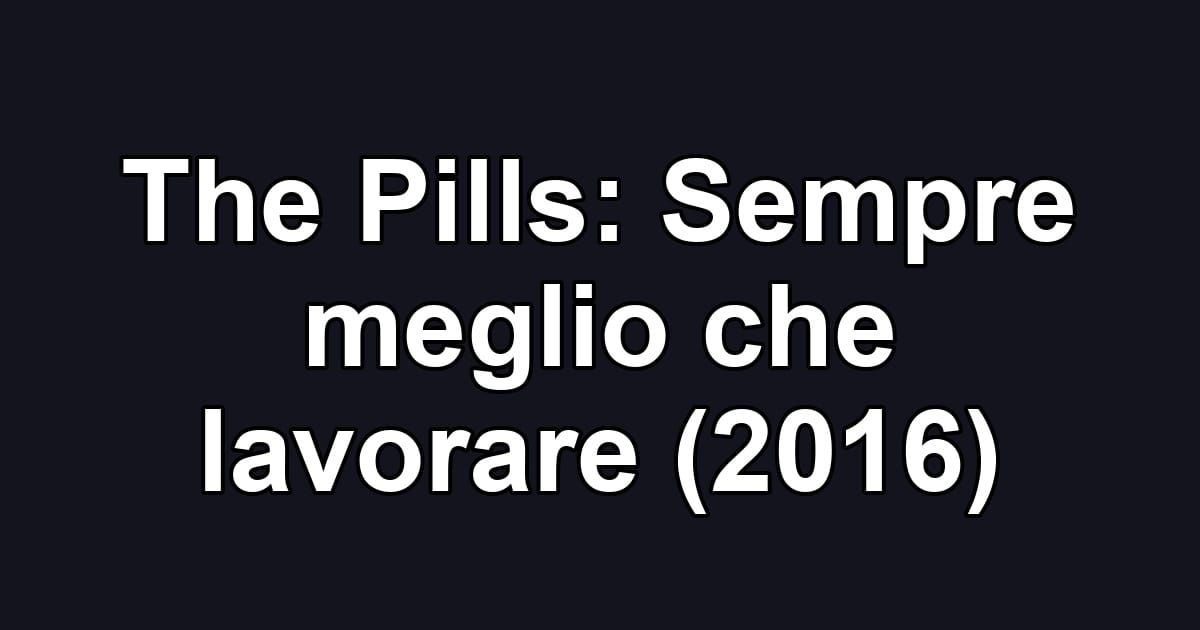 The Pills: Sempre meglio che lavorare (2016)