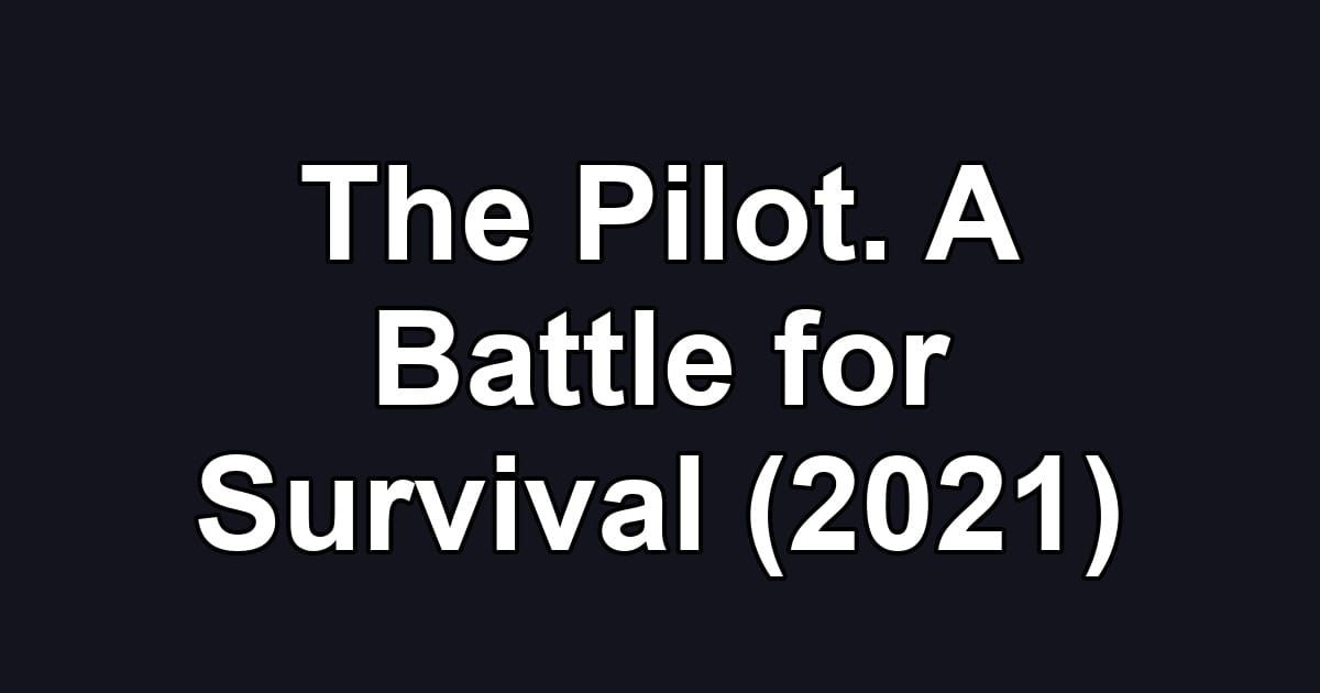The Pilot. A Battle for Survival (2021)