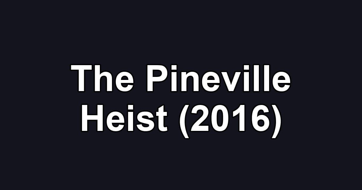 The Pineville Heist (2016)